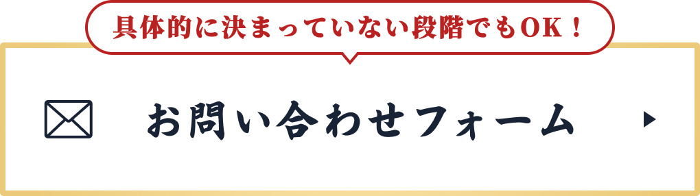 具体的に決まっていない段階でもOK！お問い合わせフォーム
